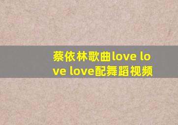 蔡依林歌曲love love love配舞蹈视频